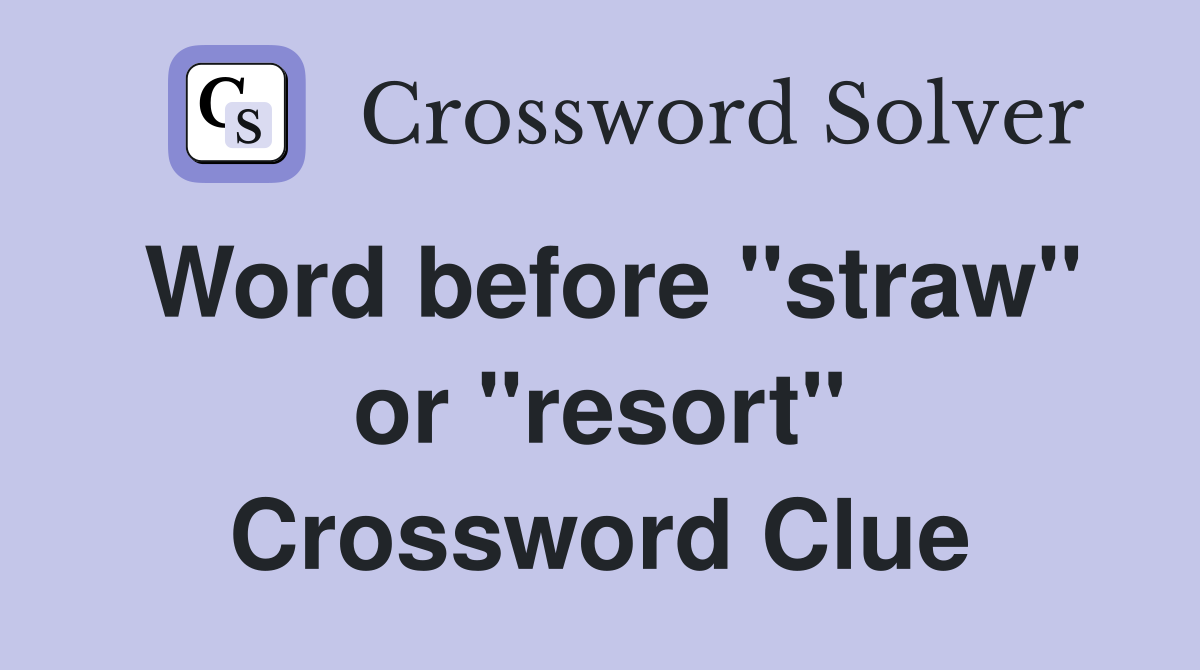 Word before "straw" or "resort" Crossword Clue