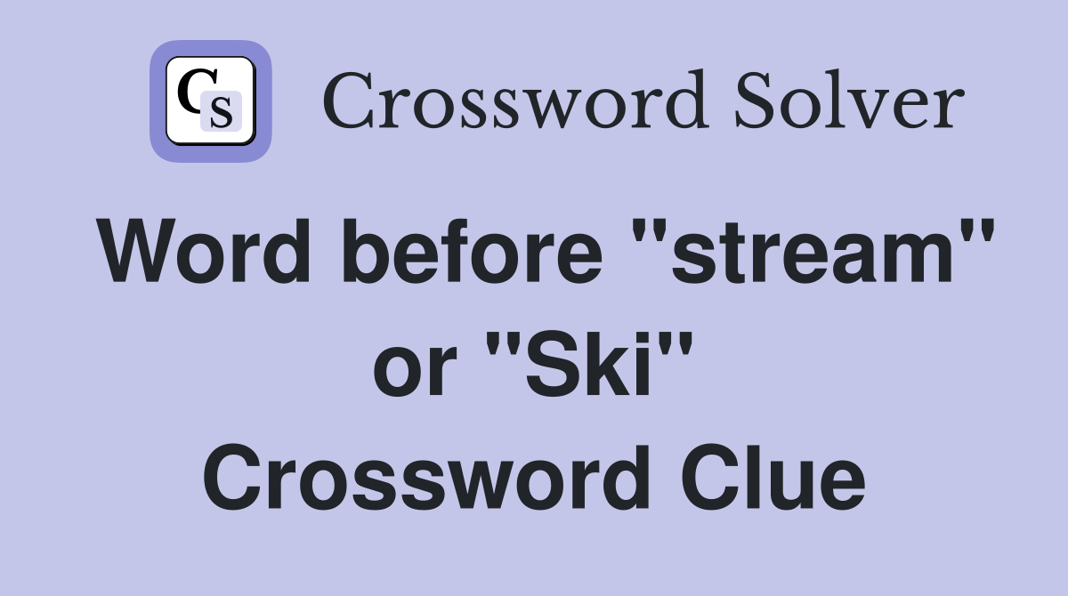 Word before "stream" or "Ski" Crossword Clue