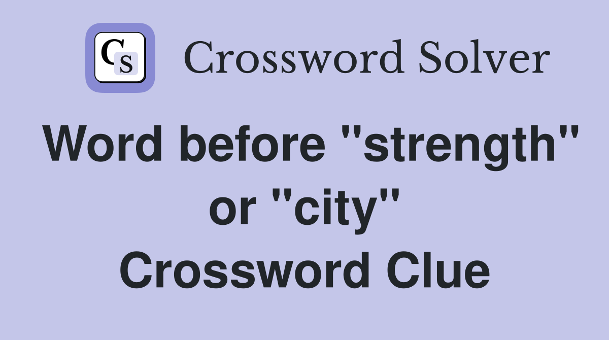 Word before "strength" or "city" Crossword Clue