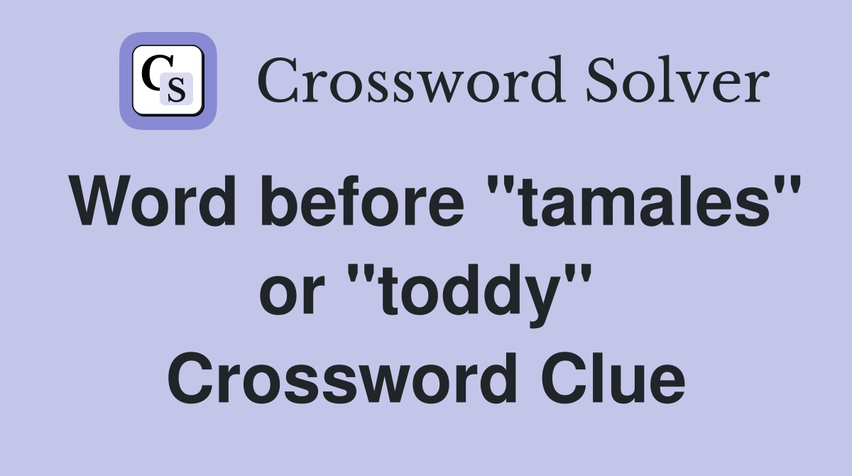 Word before "tamales" or "toddy" Crossword Clue