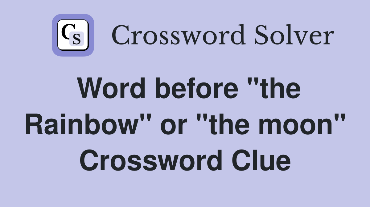Word before "the Rainbow" or "the moon" Crossword Clue