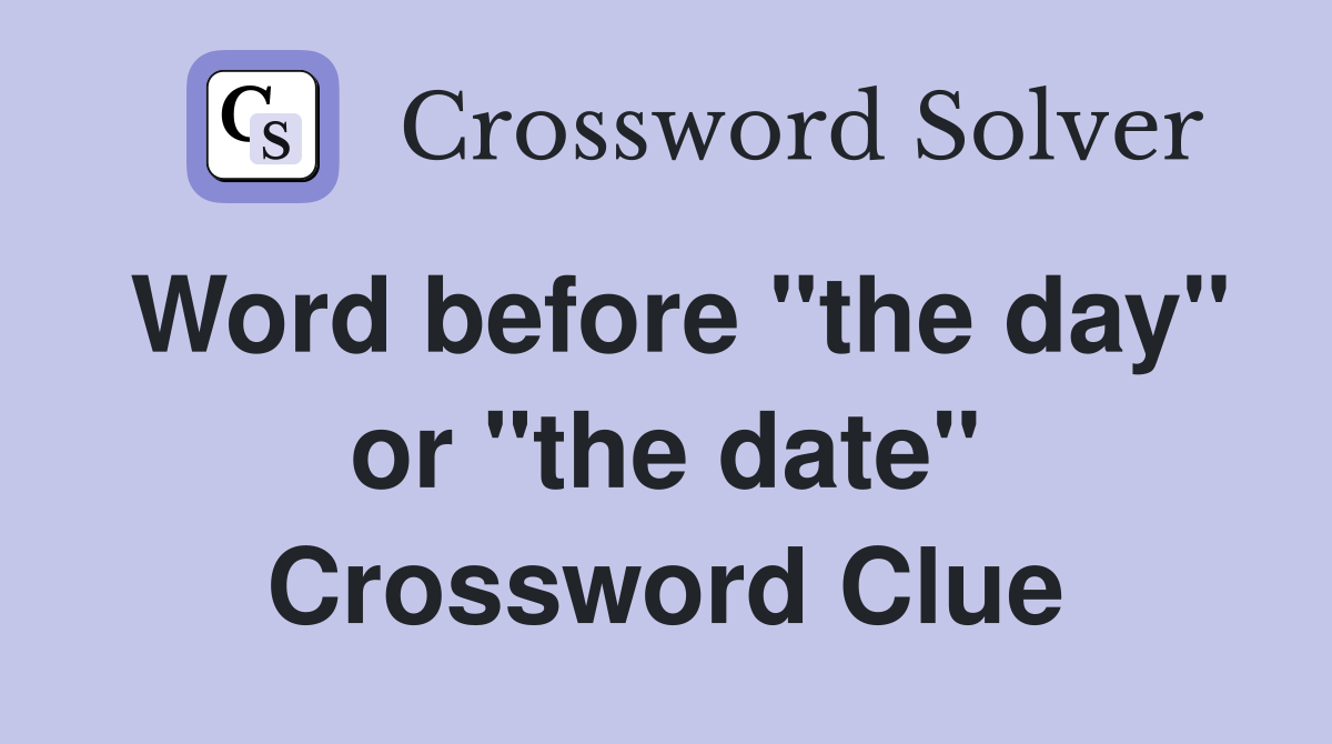 Word before "the day" or "the date" Crossword Clue