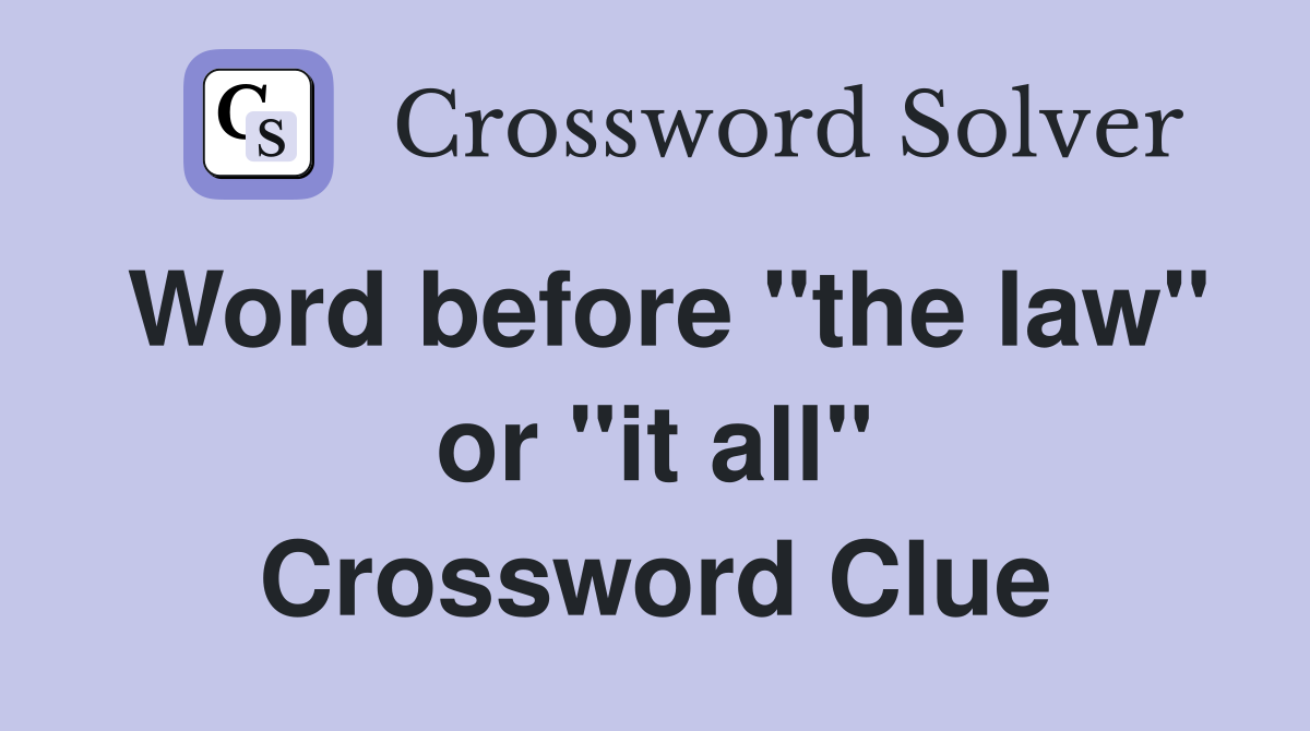 Word before "the law" or "it all" Crossword Clue