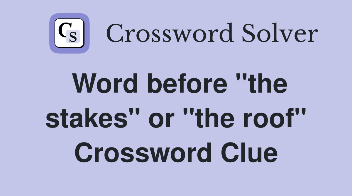 Word before "the stakes" or "the roof" Crossword Clue