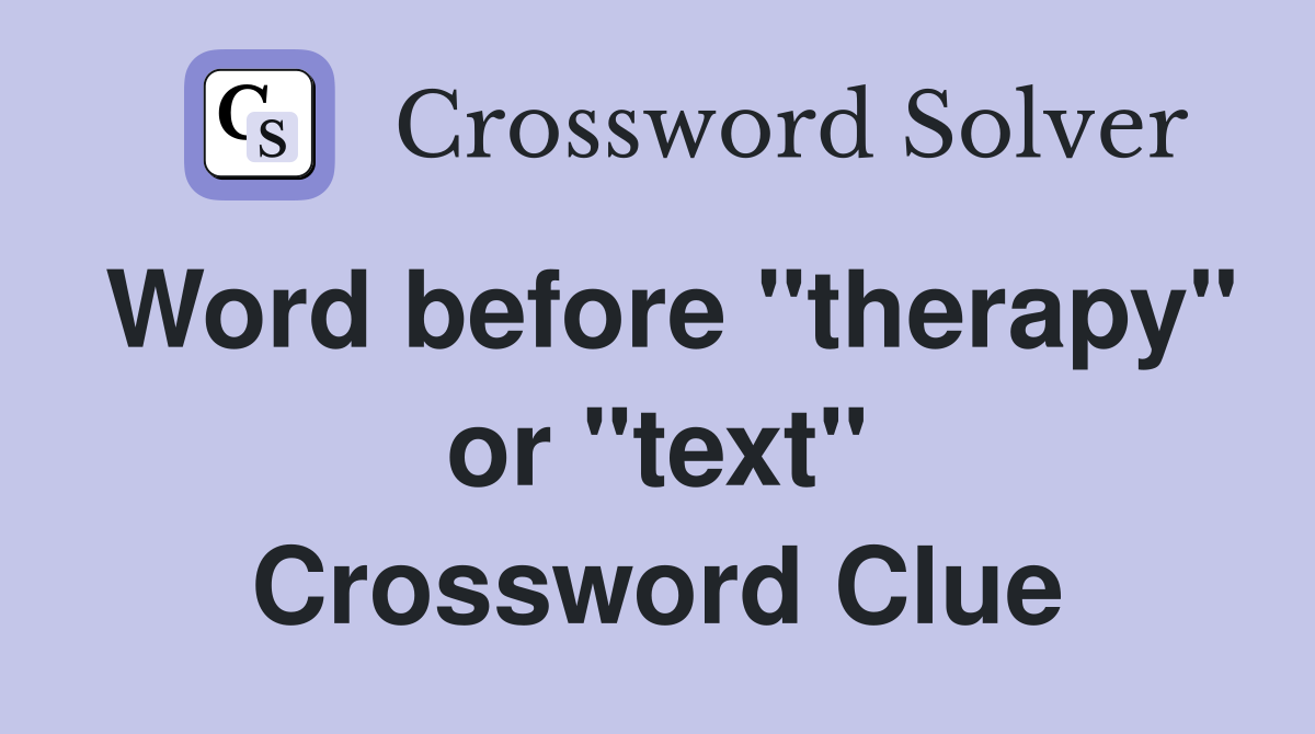 Word before "therapy" or "text" Crossword Clue