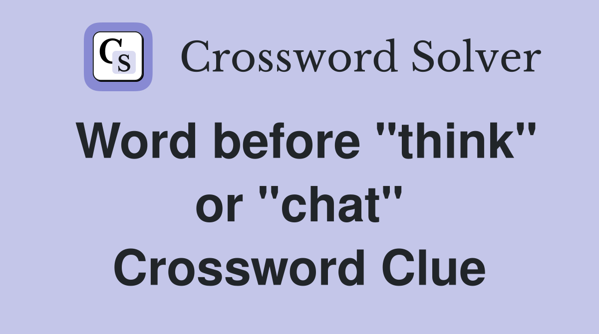 Word before "think" or "chat" Crossword Clue