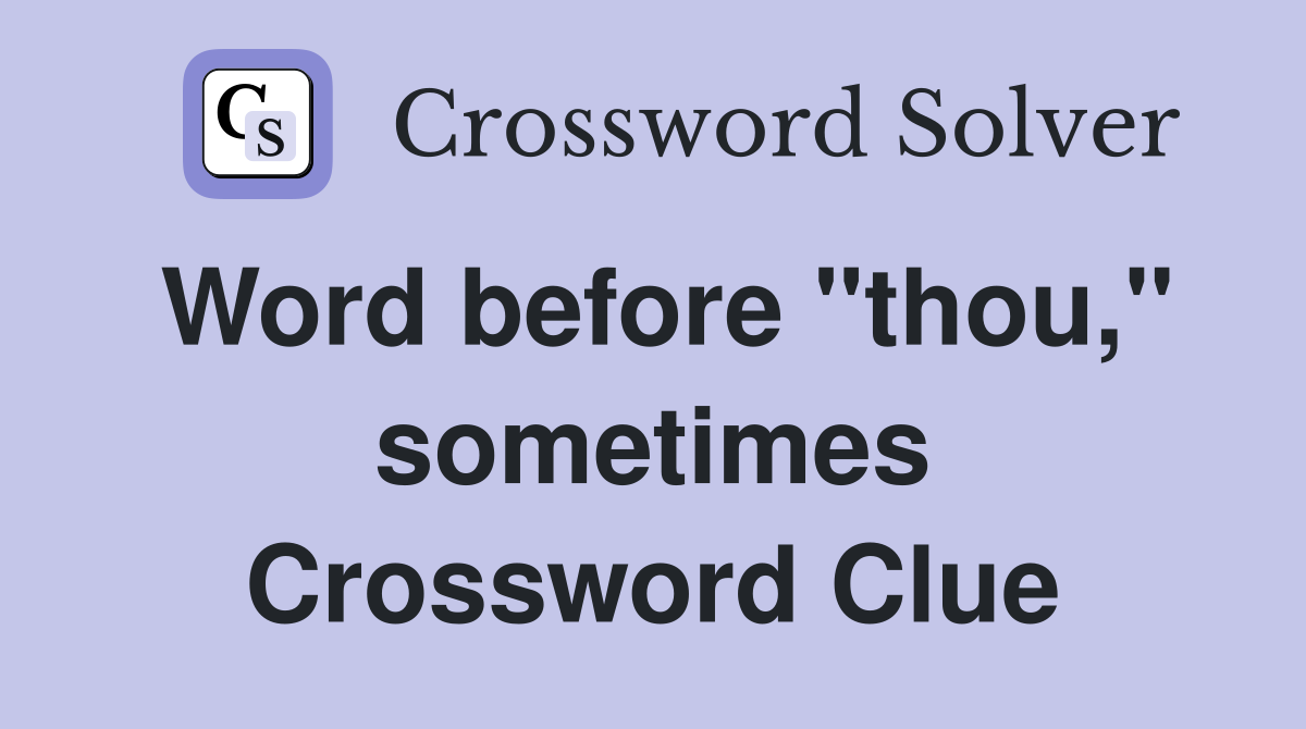 Word before "thou," sometimes Crossword Clue