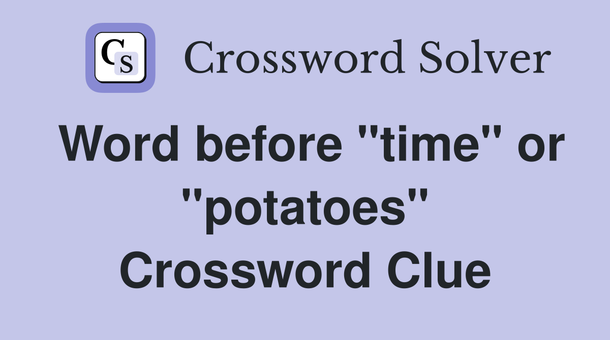 Word before "time" or "potatoes" Crossword Clue