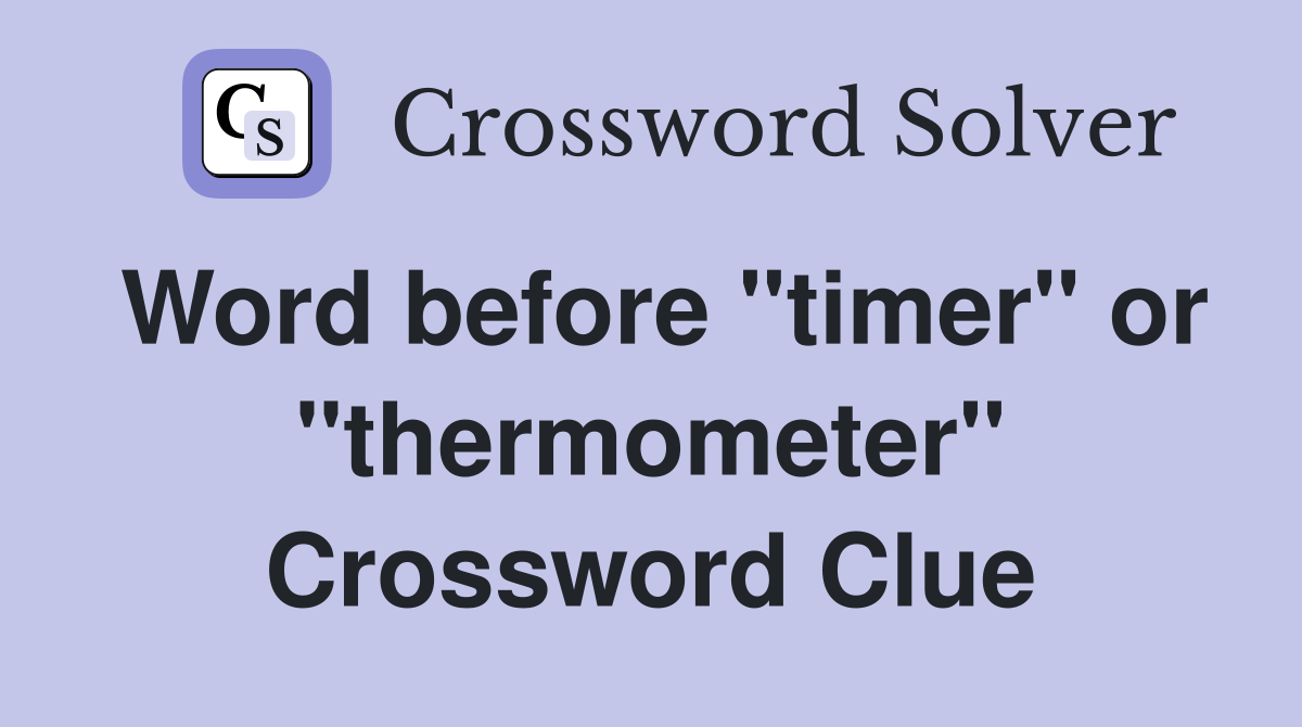 Word before "timer" or "thermometer" Crossword Clue