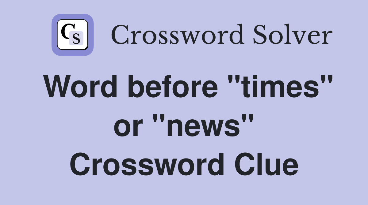 Word before "times" or "news" Crossword Clue