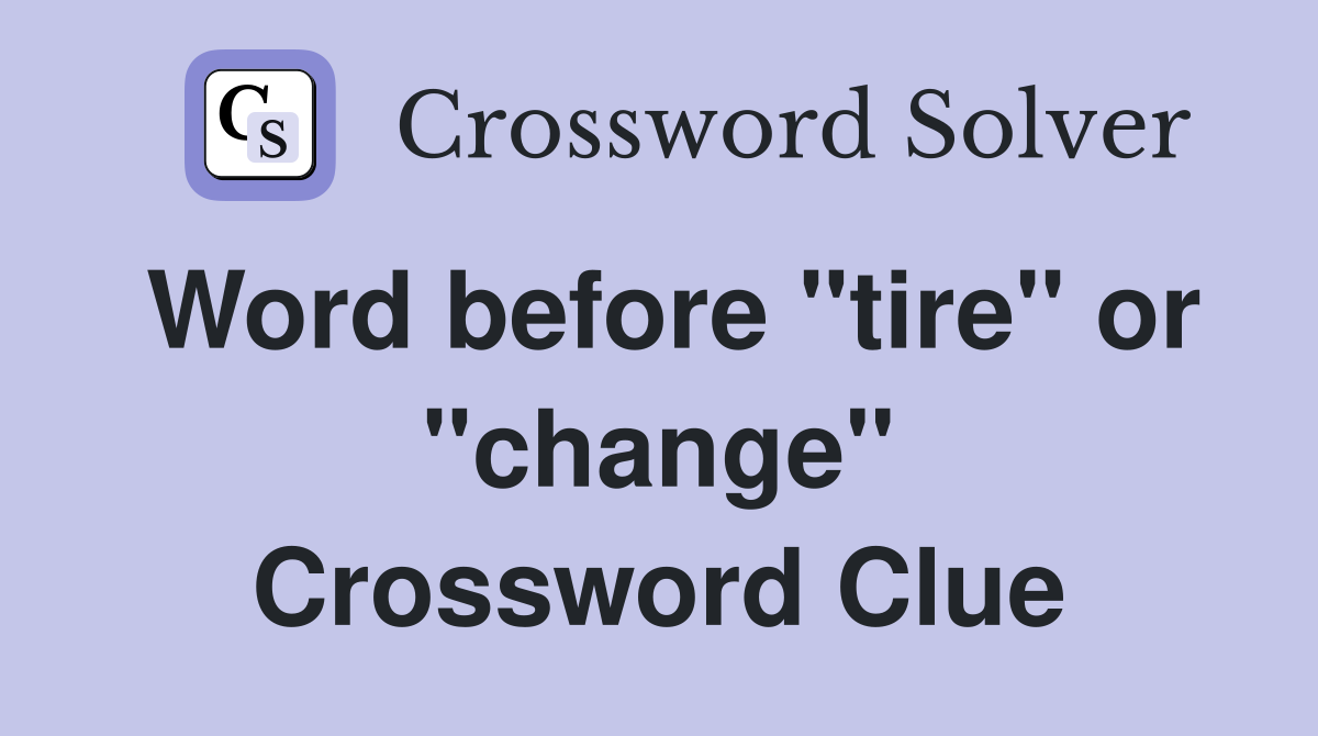 Word before "tire" or "change" Crossword Clue