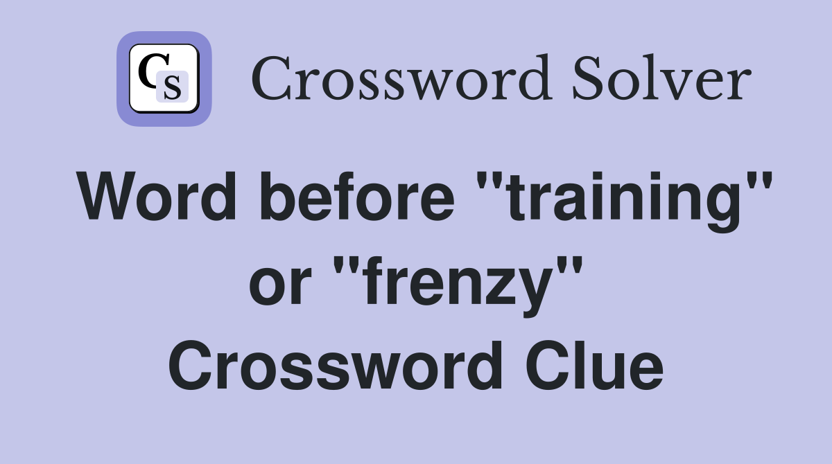 Word before "training" or "frenzy" Crossword Clue