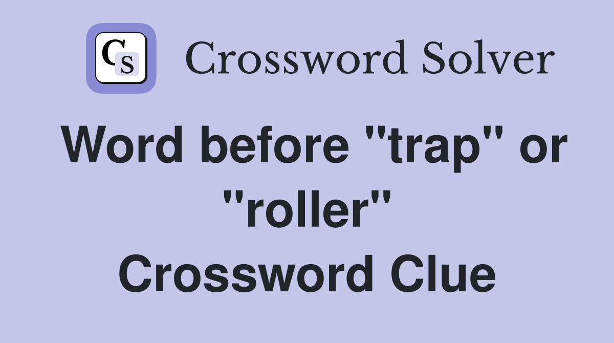 Word before "trap" or "roller" Crossword Clue