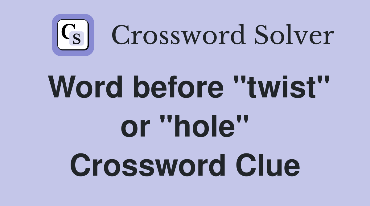 Word before "twist" or "hole" Crossword Clue
