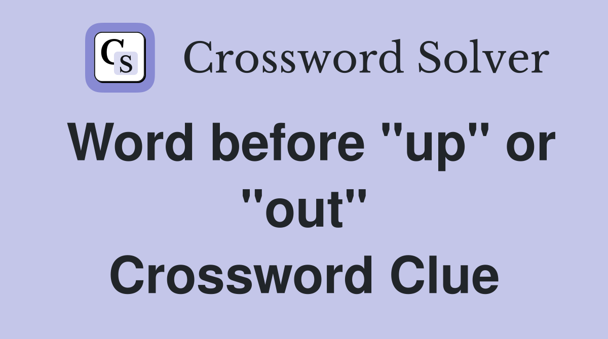 Word before "up" or "out" Crossword Clue