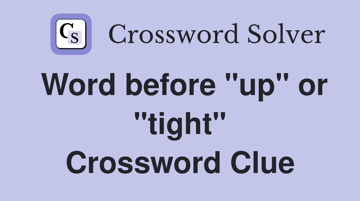Word before "up" or "tight" Crossword Clue