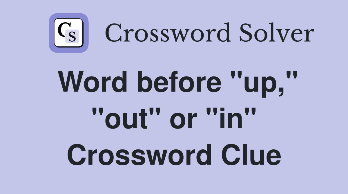Word before "up," "out" or "in" Crossword Clue