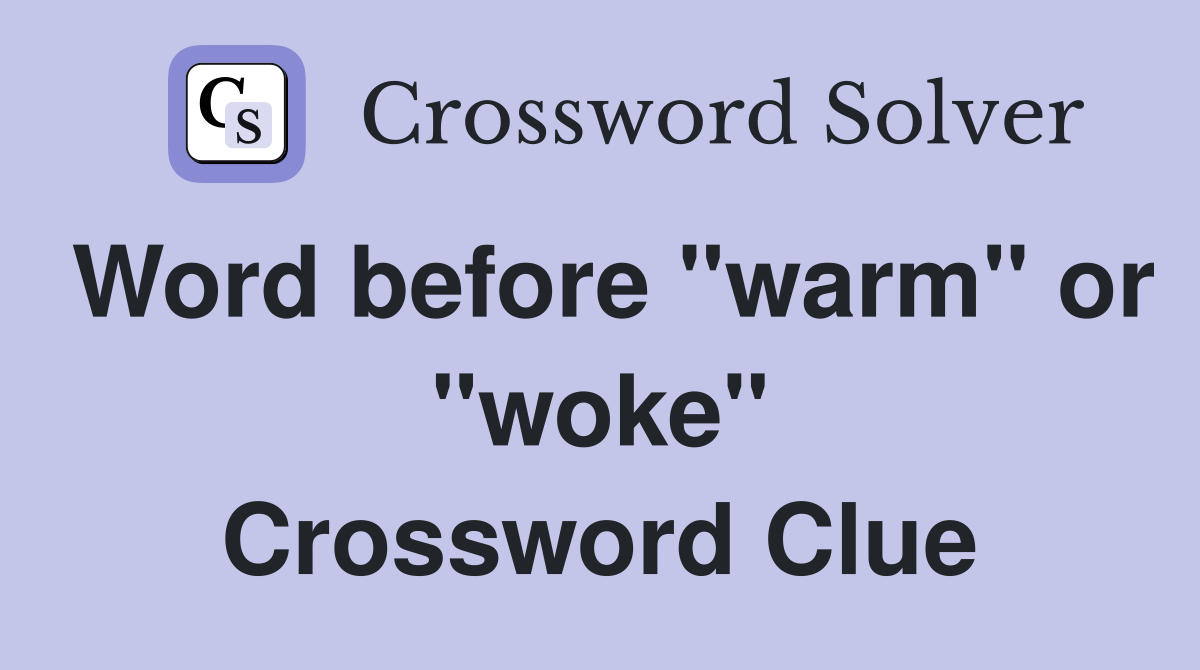 Word before "warm" or "woke" Crossword Clue