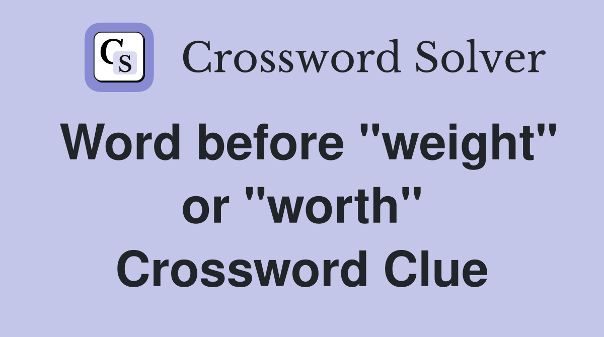 Word before "weight" or "worth" Crossword Clue