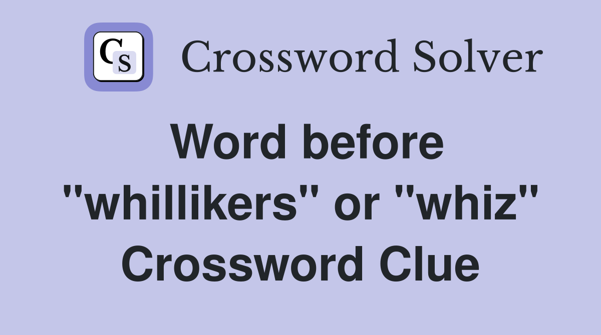 Word before "whillikers" or "whiz" Crossword Clue