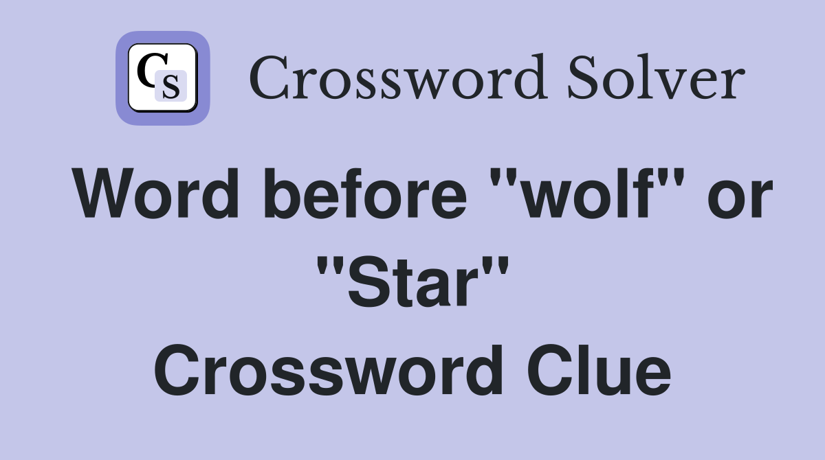 Word before "wolf" or "Star" Crossword Clue