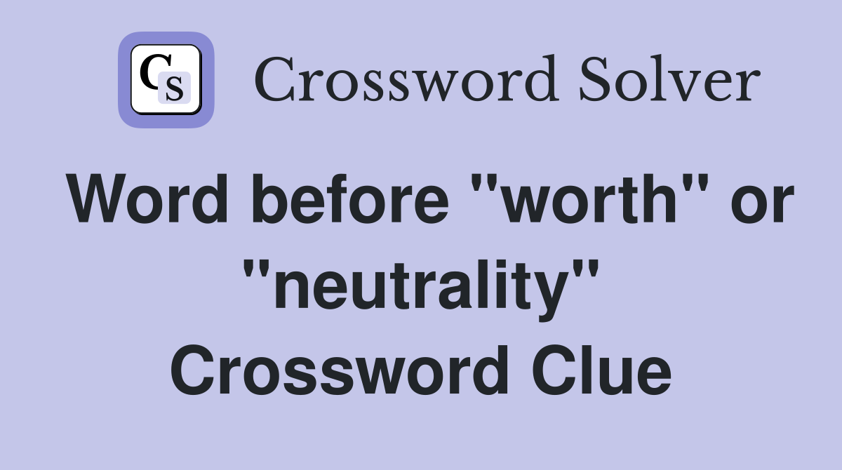 Word before "worth" or "neutrality" Crossword Clue
