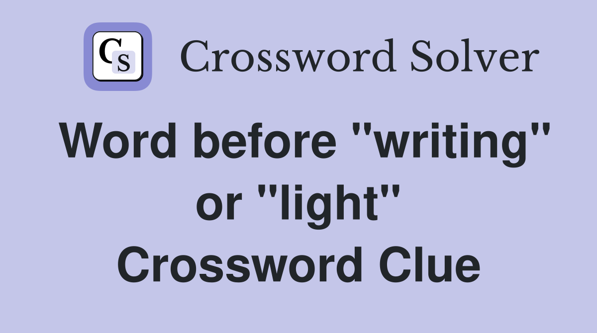 Word before "writing" or "light" Crossword Clue