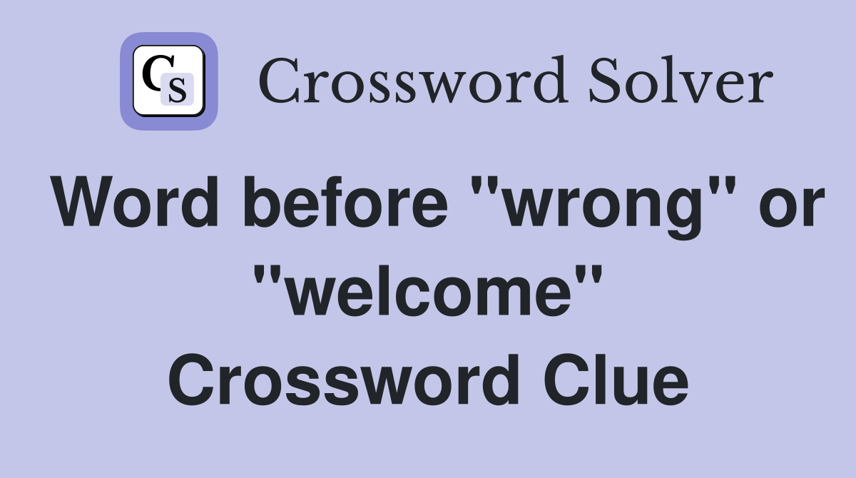 Word before "wrong" or "welcome" Crossword Clue