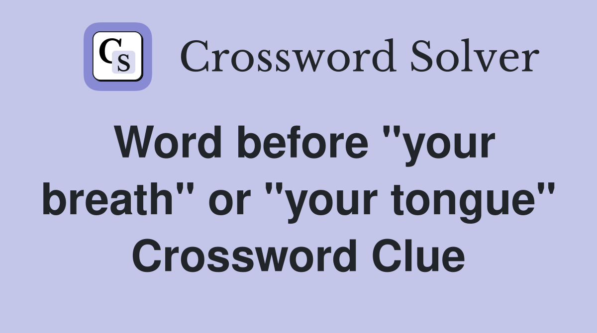 Word before "your breath" or "your tongue" Crossword Clue