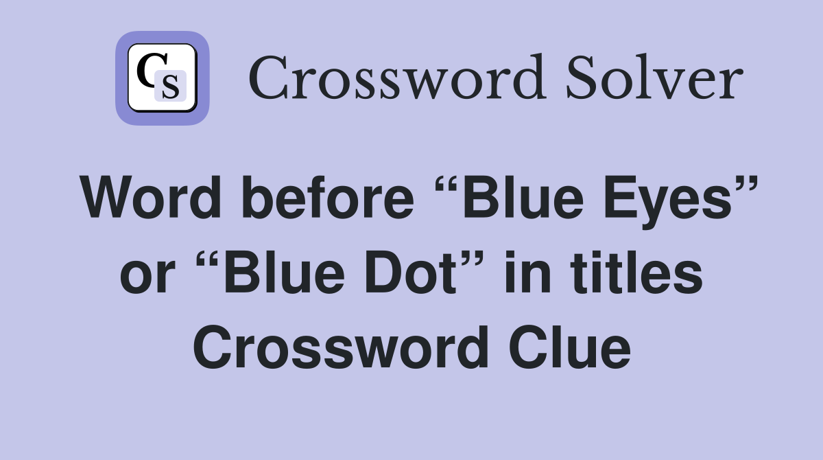 Word before “Blue Eyes” or “Blue Dot” in titles Crossword Clue