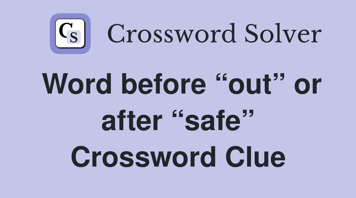 Word before “out” or after “safe” Crossword Clue