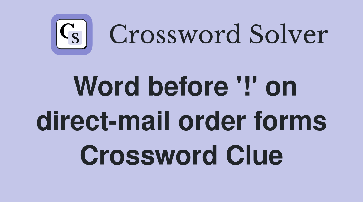 Word before '!' on direct-mail order forms Crossword Clue