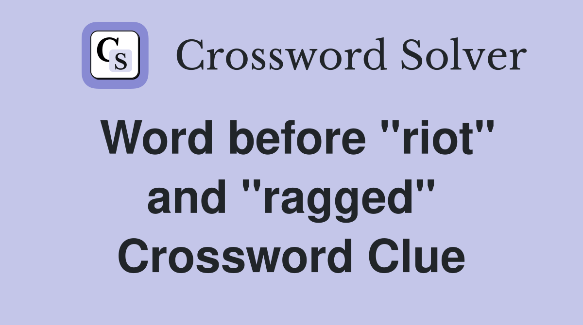 Word before ''riot'' and ''ragged'' Crossword Clue