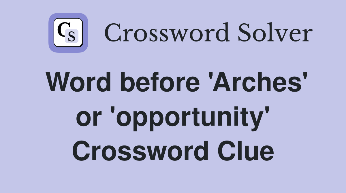 Word before 'Arches' or 'opportunity' Crossword Clue