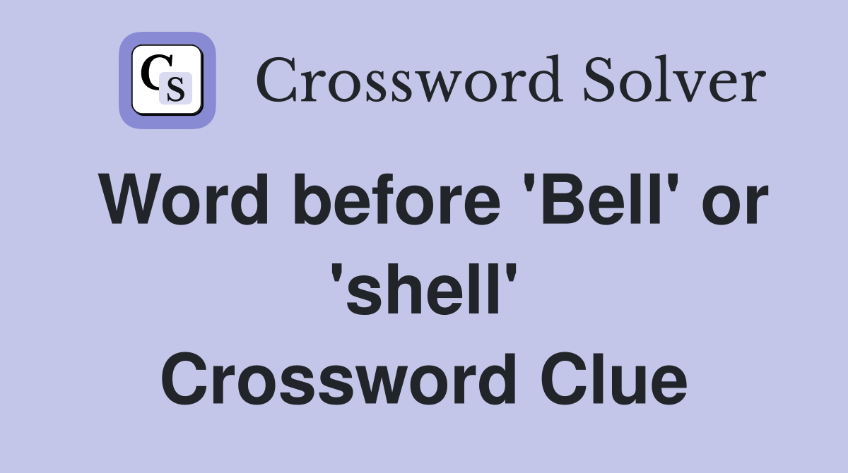 Word before 'Bell' or 'shell' Crossword Clue