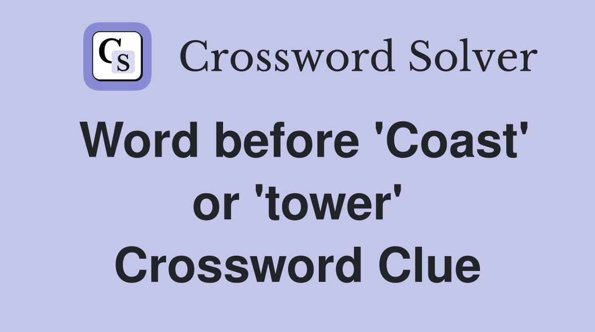 Word before 'Coast' or 'tower' Crossword Clue