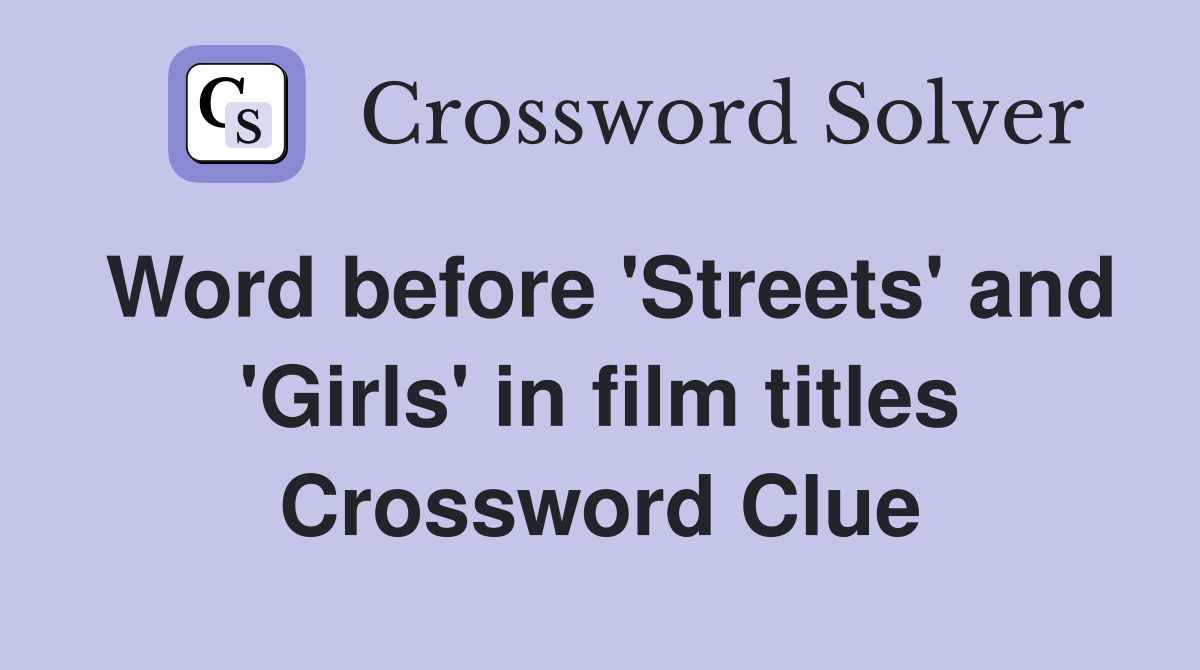 Word before 'Streets' and 'Girls' in film titles Crossword Clue