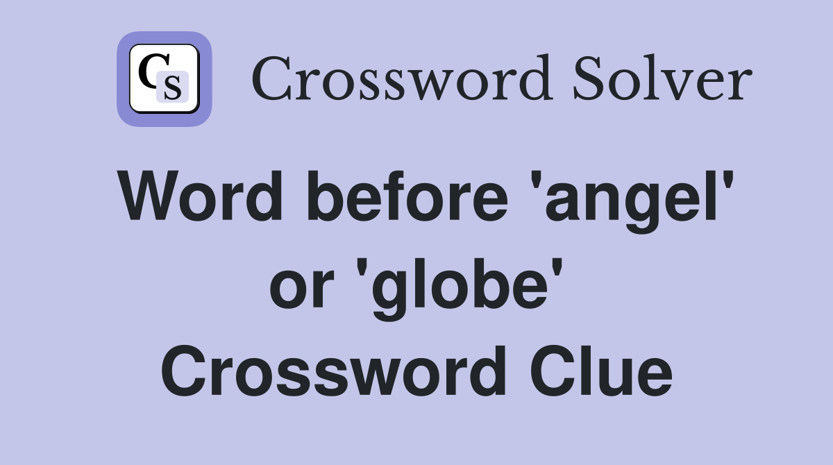 Word before 'angel' or 'globe' Crossword Clue