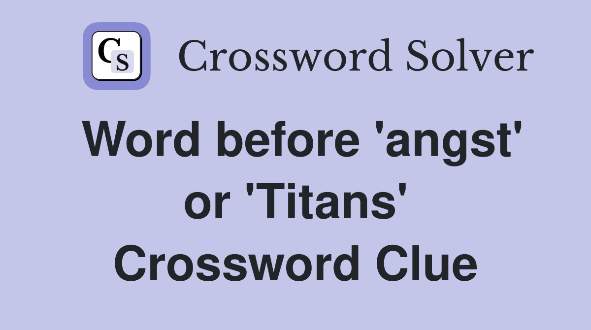 Word before 'angst' or 'Titans' Crossword Clue