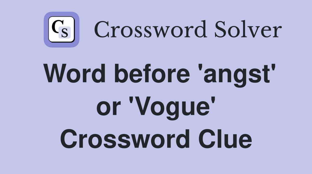 Word before 'angst' or 'Vogue' Crossword Clue