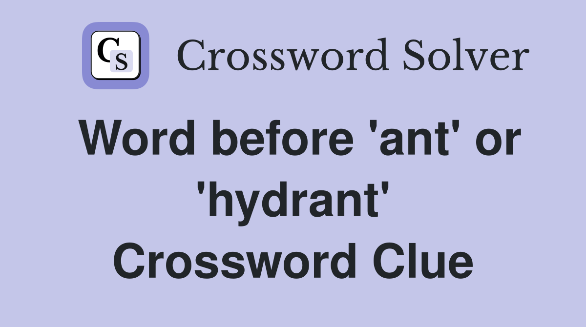 Word before 'ant' or 'hydrant' Crossword Clue