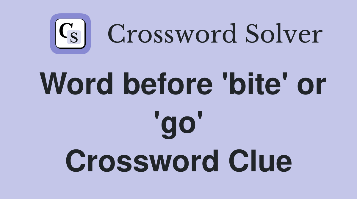 Word before 'bite' or 'go' Crossword Clue