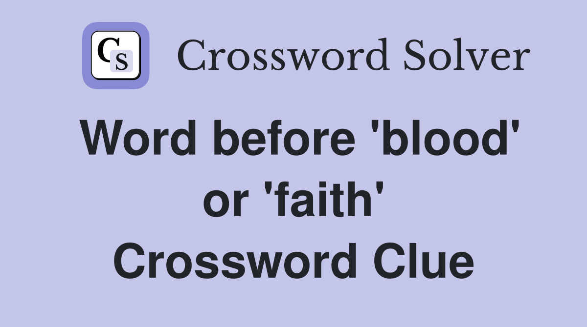 Word before 'blood' or 'faith' Crossword Clue