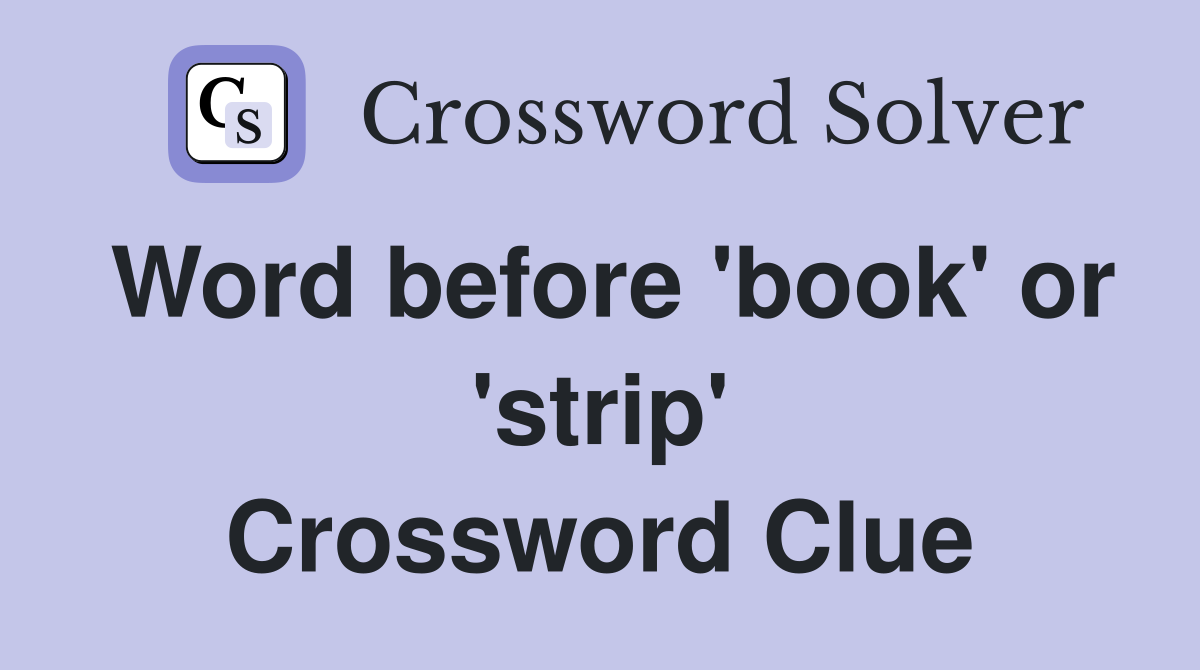 Word before 'book' or 'strip' Crossword Clue