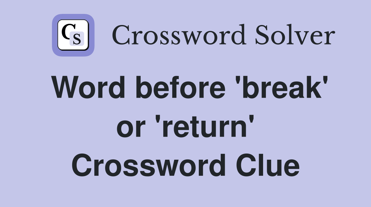 Word before 'break' or 'return' Crossword Clue