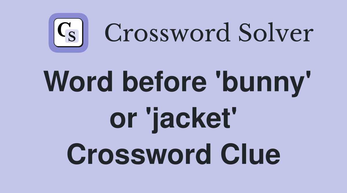 Word before 'bunny' or 'jacket' Crossword Clue