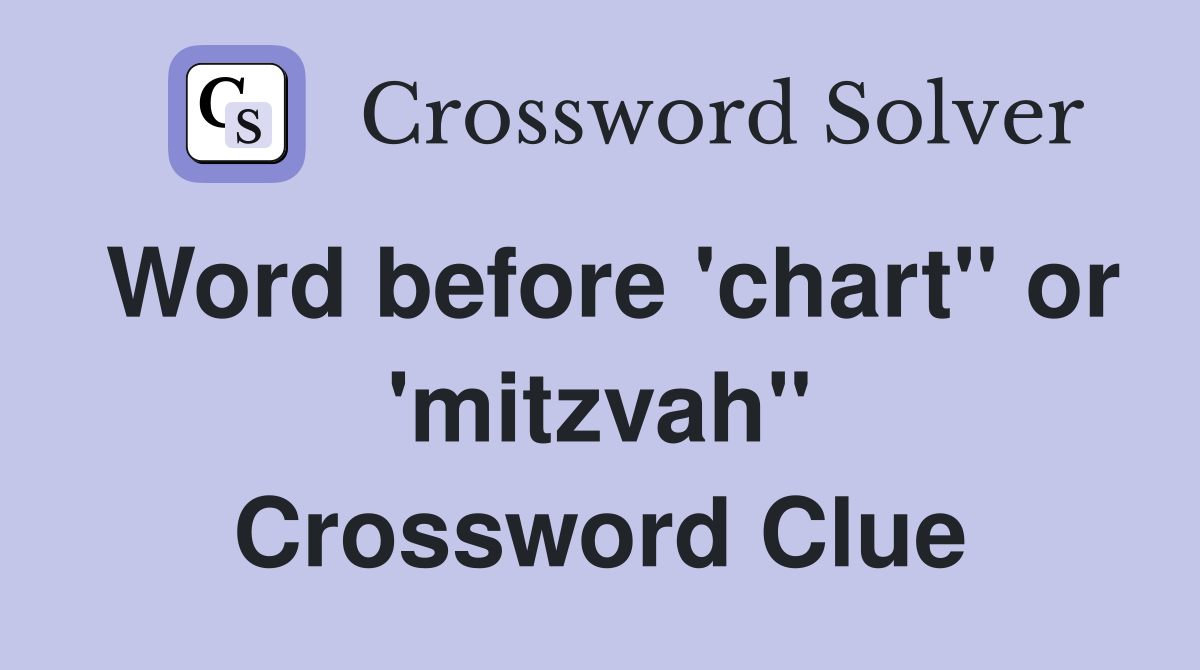 Word before 'chart" or 'mitzvah" Crossword Clue