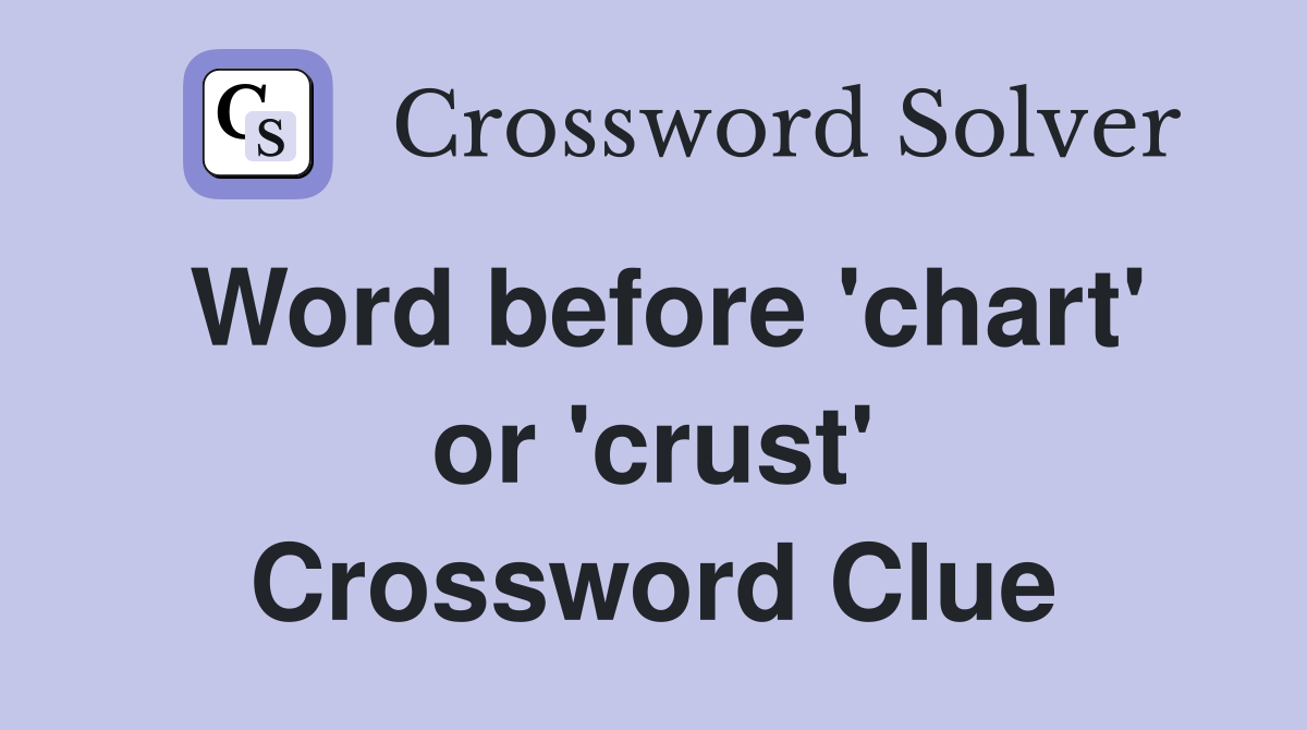 Word before 'chart' or 'crust' Crossword Clue