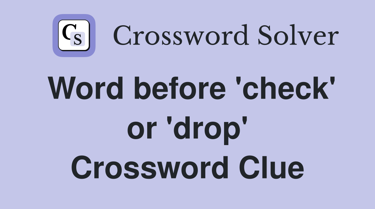 Word before 'check' or 'drop' Crossword Clue