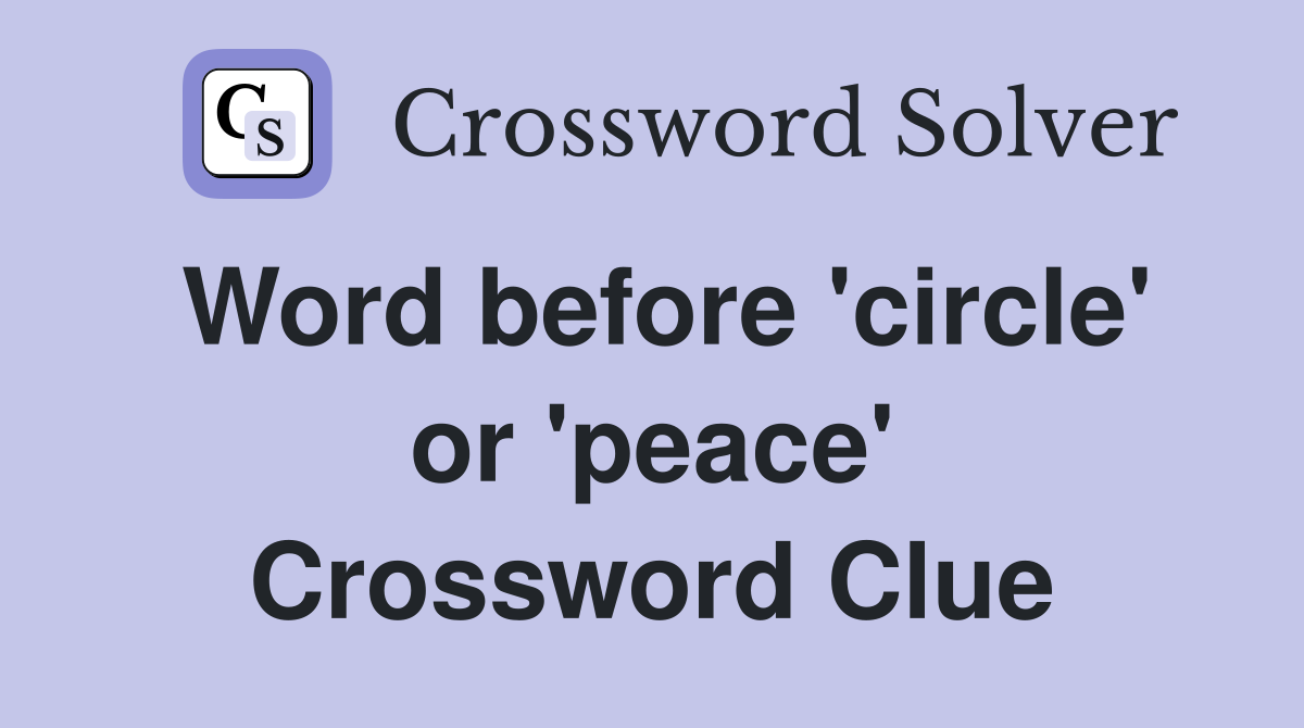 Word before 'circle' or 'peace' Crossword Clue